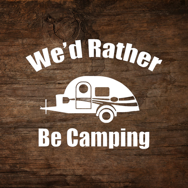 We'd Rather Be Camping - T@G Teardrop Trailer Window Decal
