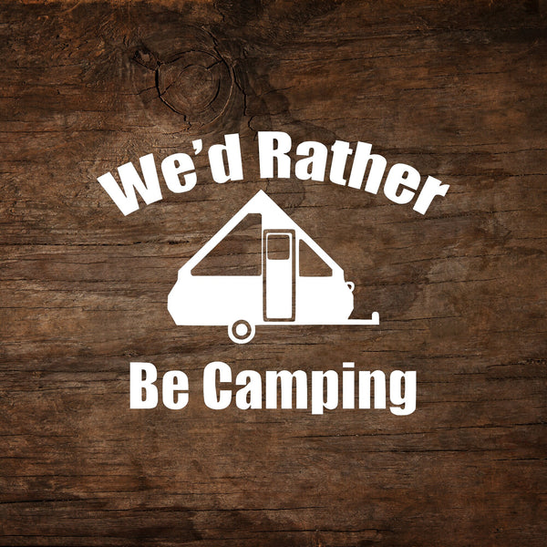 We'd Rather Be Camping A-Frame Trailer Window Decal