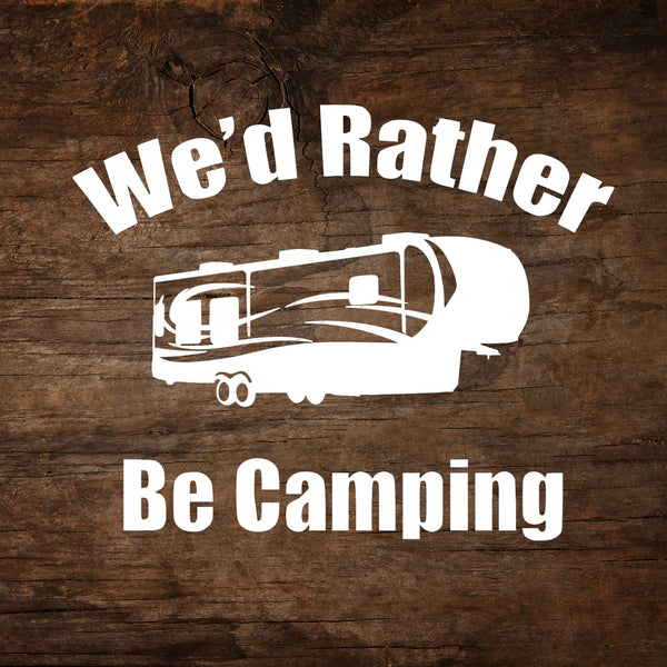 We'd Rather Be Camping 5th Wheel Window Decal