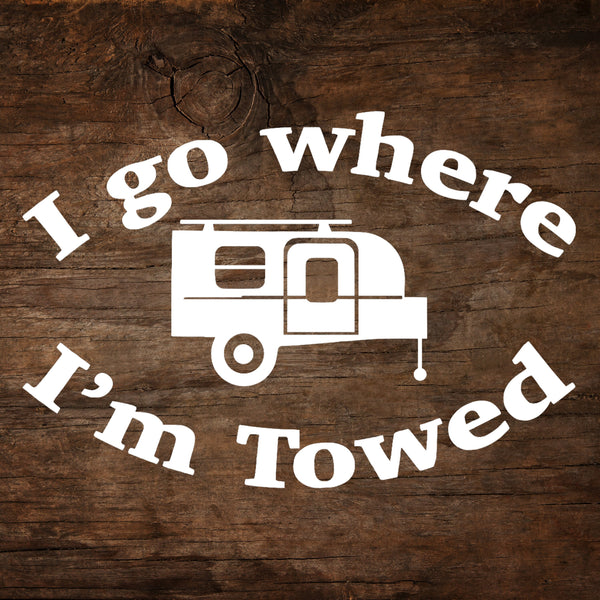 I Go Where I'm Towed inTech Flyer Camper Window Decal